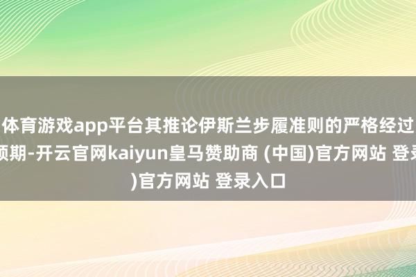 体育游戏app平台其推论伊斯兰步履准则的严格经过低于预期-开云官网kaiyun皇马赞助商 (中国)官方网站 登录入口