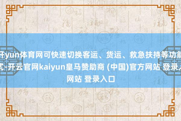 开yun体育网可快速切换客运、货运、救急扶持等功能形式-开云官网kaiyun皇马赞助商 (中国)官方网站 登录入口