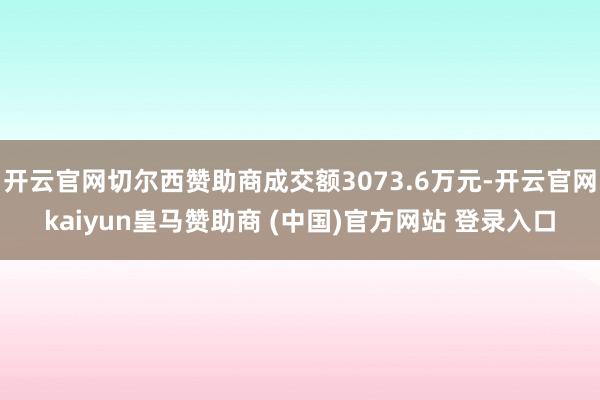 开云官网切尔西赞助商成交额3073.6万元-开云官网kaiyun皇马赞助商 (中国)官方网站 登录入口