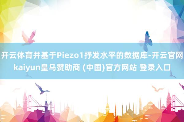 开云体育并基于Piezo1抒发水平的数据库-开云官网kaiyun皇马赞助商 (中国)官方网站 登录入口