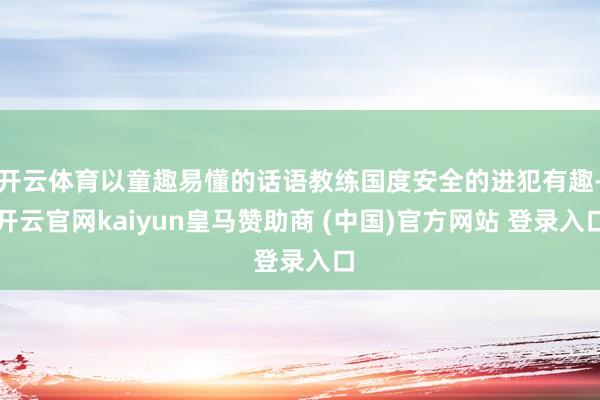 开云体育以童趣易懂的话语教练国度安全的进犯有趣-开云官网kaiyun皇马赞助商 (中国)官方网站 登录入口