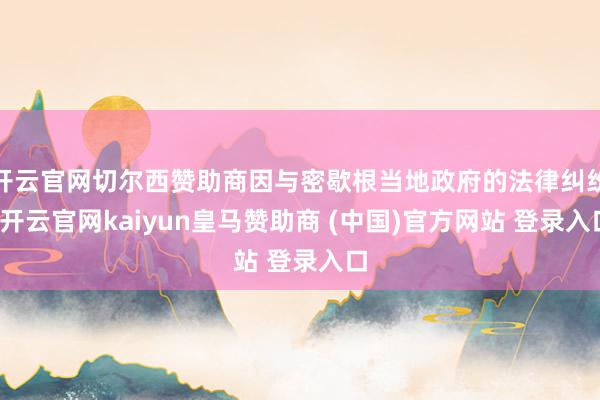 开云官网切尔西赞助商因与密歇根当地政府的法律纠纷-开云官网kaiyun皇马赞助商 (中国)官方网站 登录入口